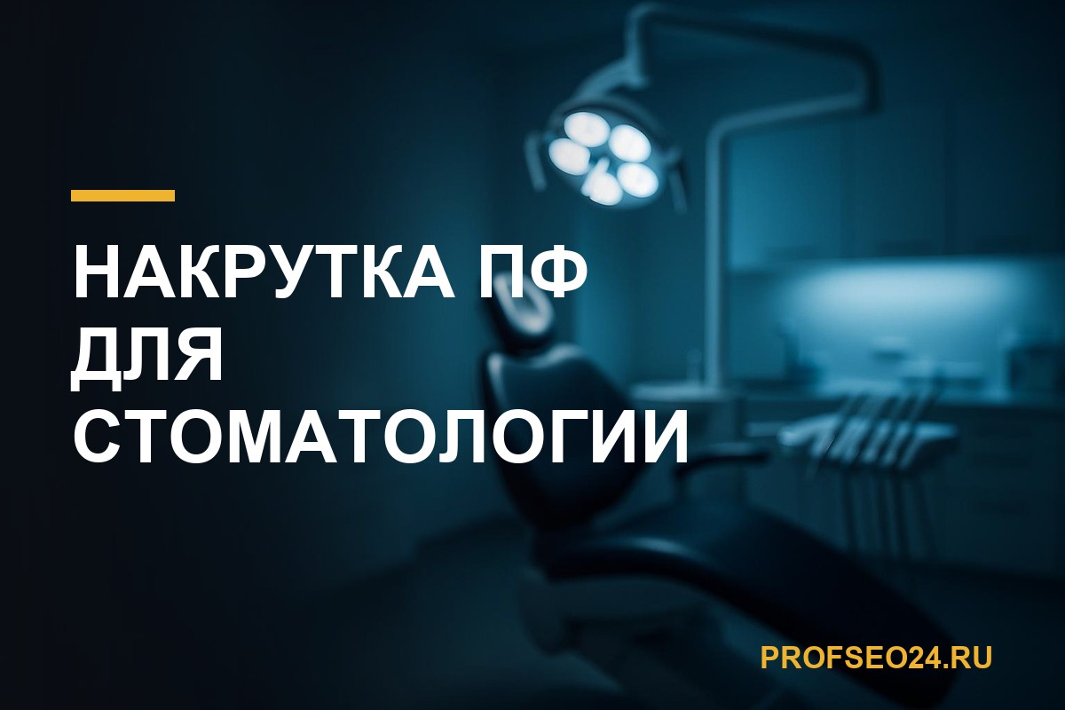 Накрутка ПФ для стоматологии: дорогой лид, YMYL и жёсткая модерация