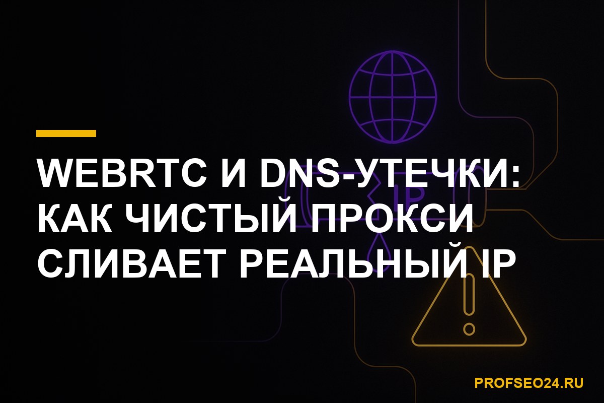 WebRTC и DNS-утечки — реальный IP бота в накрутке ПФ